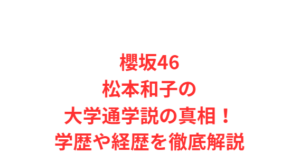 櫻坂46松本和子の大学通学説の真相!学歴や経歴を徹底解説