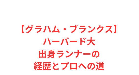 【グラハム・ブランクス】ハーバード大出身ランナーの経歴とプロへの道