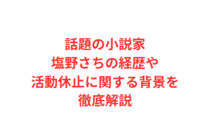 話題の小説家塩野さちの経歴や活動休止に関する背景を徹底解説