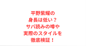 平野紫耀の身長は低い？サバ読みの噂や実際のスタイルを徹底検証！
