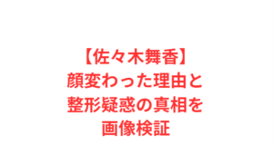 【佐々木舞香】顔変わった理由と整形疑惑の真相を画像検証