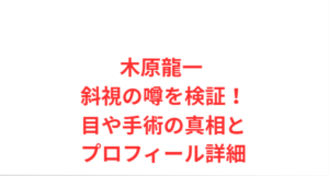 木原龍一 斜視の噂を検証!目や手術の真相とプロフィール詳細