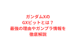 ガンダムXのGXビットとは?最強の理由やガンプラ情報を徹底解説