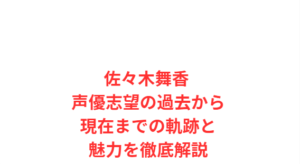 佐々木舞香 声優志望の過去から現在までの軌跡と魅力を徹底解説