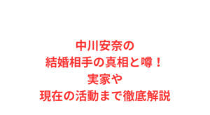 中川安奈の結婚相手の真相と噂!実家や現在の活動まで徹底解説