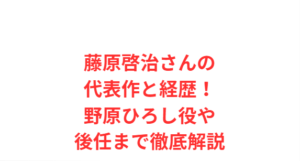 藤原啓治さんの代表作と経歴!野原ひろし役や後任まで徹底解説